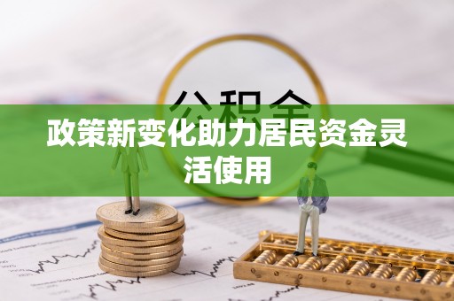朔州政策新变化助力居民资金灵活使用