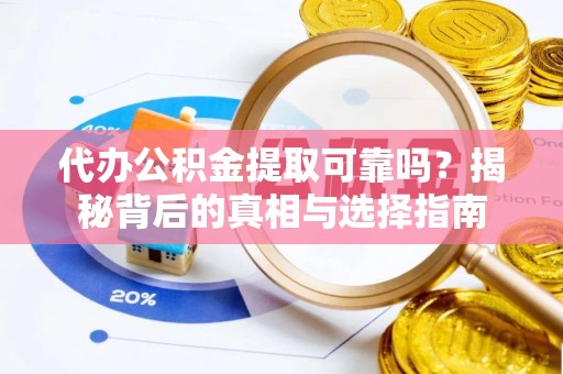 朔州代办公积金提取可靠吗？揭秘背后的真相与选择指南