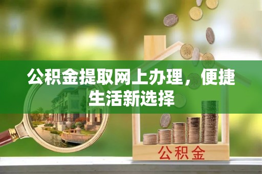 朔州公积金提取网上办理，便捷生活新选择