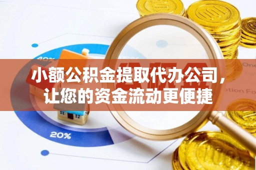 朔州小额公积金提取代办公司，让您的资金流动更便捷
