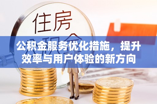 朔州公积金服务优化措施，提升效率与用户体验的新方向
