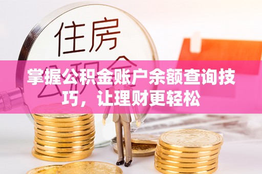 朔州掌握公积金账户余额查询技巧，让理财更轻松