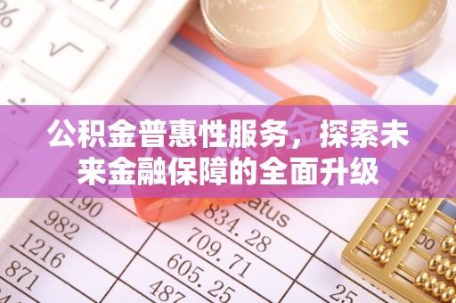 朔州公积金普惠性服务，探索未来金融保障的全面升级