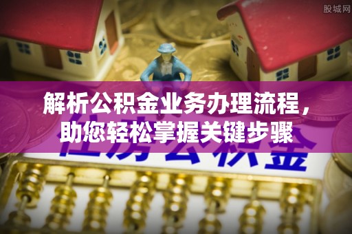 朔州解析公积金业务办理流程，助您轻松掌握关键步骤