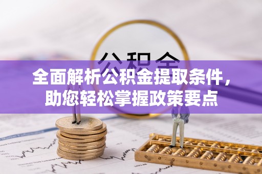 朔州全面解析公积金提取条件，助您轻松掌握政策要点