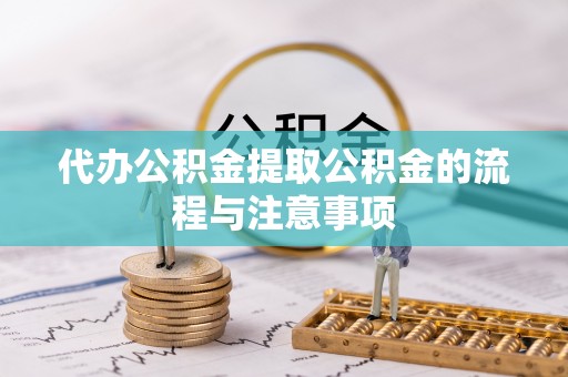 朔州代办公积金提取公积金的流程与注意事项