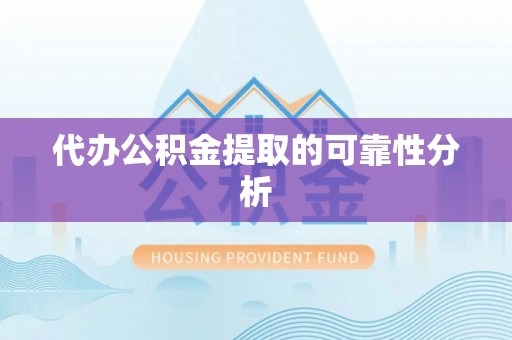 朔州代办公积金提取的可靠性分析