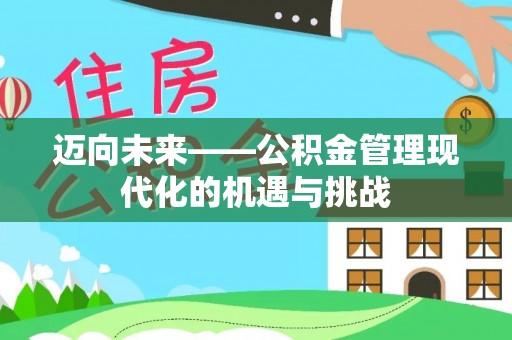 朔州迈向未来——公积金管理现代化的机遇与挑战