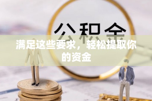 朔州满足这些要求，轻松提取你的资金