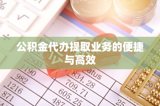 朔州公积金代办提取业务的便捷与高效