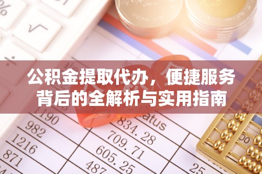朔州公积金提取代办，便捷服务背后的全解析与实用指南