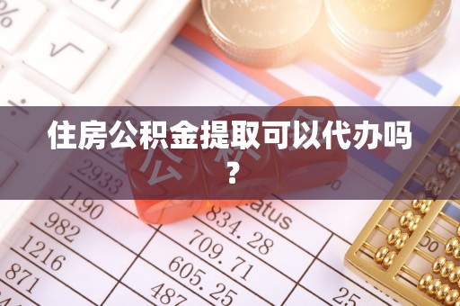 朔州住房公积金提取可以代办吗？