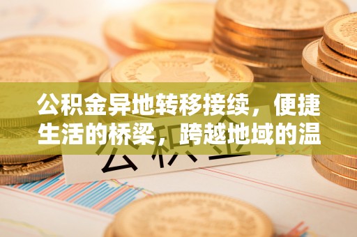朔州公积金异地转移接续，便捷生活的桥梁，跨越地域的温暖保障