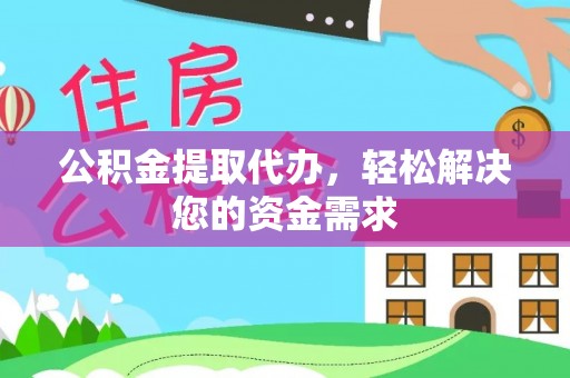 朔州公积金提取代办，轻松解决您的资金需求