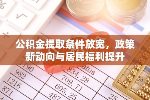 朔州公积金提取条件放宽，政策新动向与居民福利提升