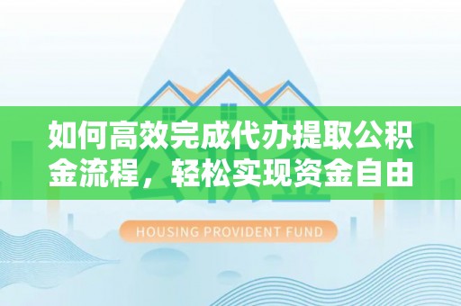 朔州如何高效完成代办提取公积金流程，轻松实现资金自由