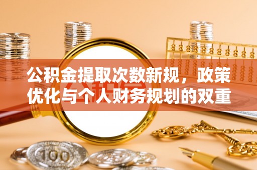 朔州公积金提取次数新规，政策优化与个人财务规划的双重考量