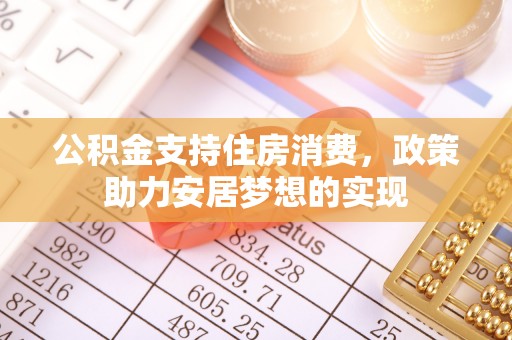 朔州公积金支持住房消费，政策助力安居梦想的实现