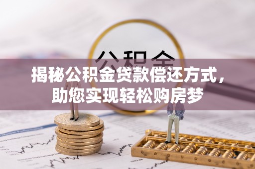 朔州揭秘公积金贷款偿还方式，助您实现轻松购房梦