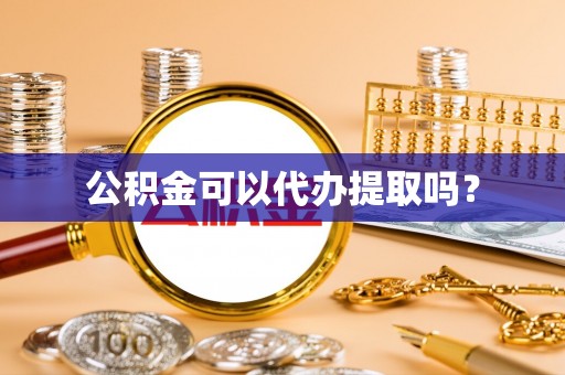 朔州公积金可以代办提取吗？