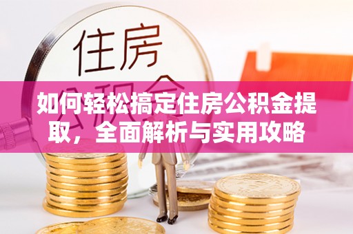 朔州如何轻松搞定住房公积金提取，全面解析与实用攻略