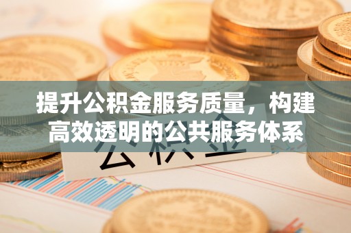 朔州提升公积金服务质量，构建高效透明的公共服务体系