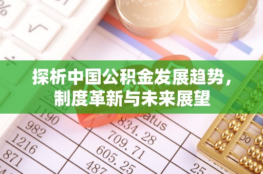 朔州探析中国公积金发展趋势，制度革新与未来展望